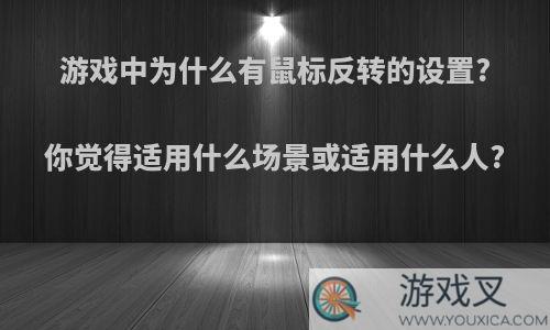 游戏中为什么有鼠标反转的设置?你觉得适用什么场景或适用什么人?