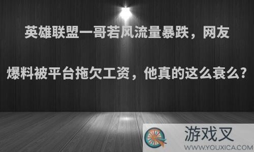 英雄联盟一哥若风流量暴跌，网友爆料被平台拖欠工资，他真的这么衰么?