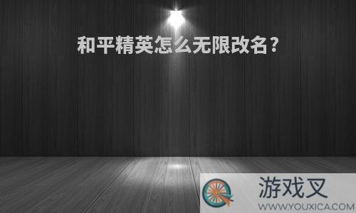 和平精英怎么无限改名?