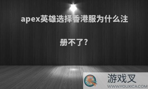 apex英雄选择香港服为什么注册不了?