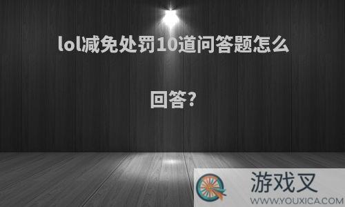 lol减免处罚10道问答题怎么回答?