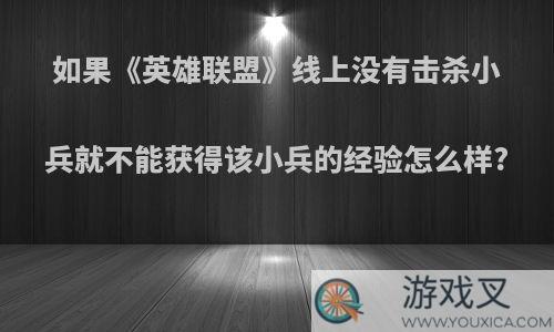 如果《英雄联盟》线上没有击杀小兵就不能获得该小兵的经验怎么样?