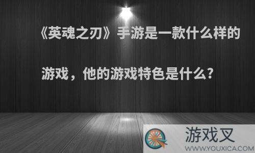 《英魂之刃》手游是一款什么样的游戏，他的游戏特色是什么?