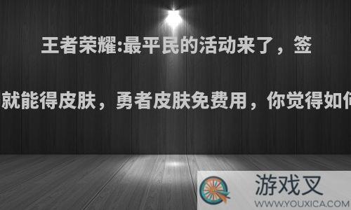 王者荣耀:最平民的活动来了，签到就能得皮肤，勇者皮肤免费用，你觉得如何?