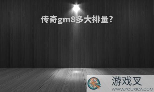 传奇gm8多大排量?