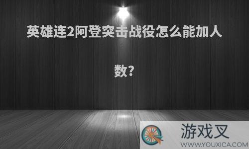 英雄连2阿登突击战役怎么能加人数?