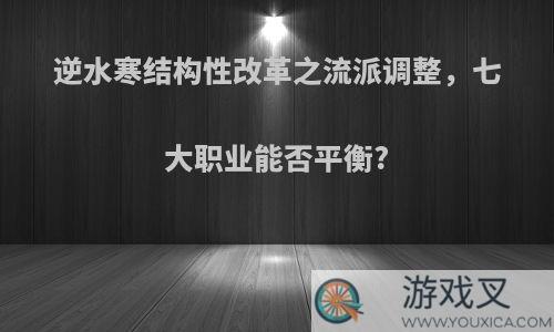 逆水寒结构性改革之流派调整，七大职业能否平衡?