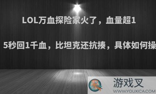 LOL万血探险家火了，血量超1W，5秒回1千血，比坦克还抗揍，具体如何操作?