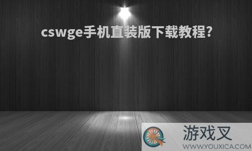 cswge手机直装版下载教程?