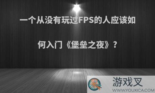 一个从没有玩过FPS的人应该如何入门《堡垒之夜》?