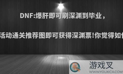 DNF:爆肝即可刷深渊到毕业，新活动通关推荐图即可获得深渊票!你觉得如何?