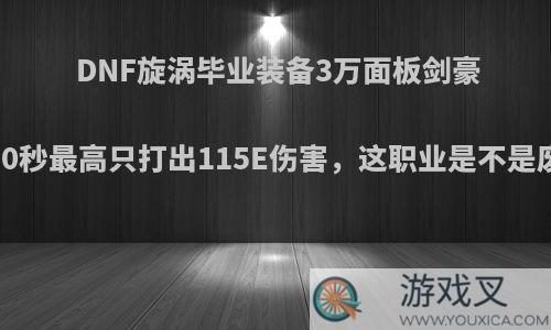 DNF旋涡毕业装备3万面板剑豪，20秒最高只打出115E伤害，这职业是不是废了?