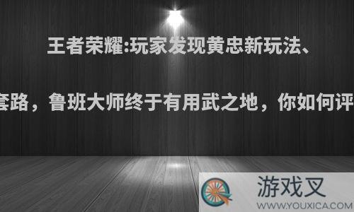 王者荣耀:玩家发现黄忠新玩法、新套路，鲁班大师终于有用武之地，你如何评价?