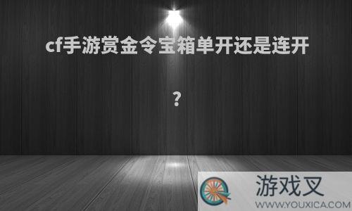 cf手游赏金令宝箱单开还是连开?