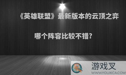 《英雄联盟》最新版本的云顶之弈哪个阵容比较不错?