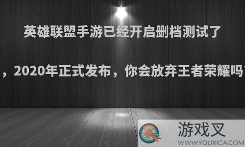 英雄联盟手游已经开启删档测试了，2020年正式发布，你会放弃王者荣耀吗?