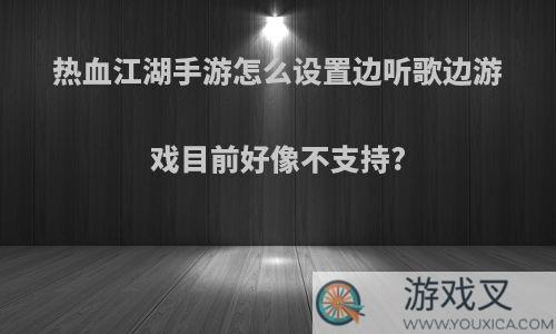 热血江湖手游怎么设置边听歌边游戏目前好像不支持?