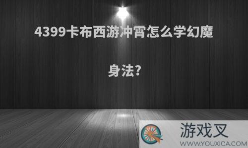 4399卡布西游冲霄怎么学幻魔身法?