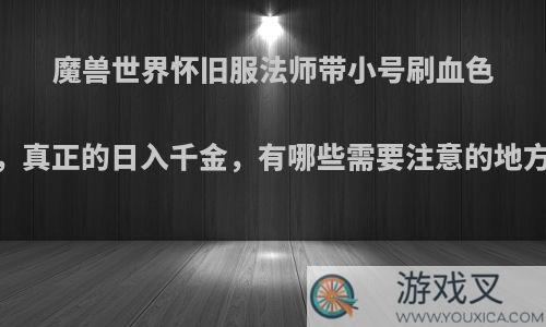 魔兽世界怀旧服法师带小号刷血色，真正的日入千金，有哪些需要注意的地方?