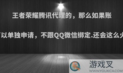 王者荣耀腾讯代理的，那么如果账号可以单独申请，不跟QQ微信绑定.还会这么火吗?