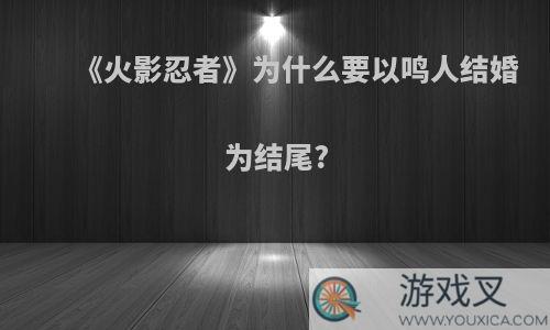 《火影忍者》为什么要以鸣人结婚为结尾?