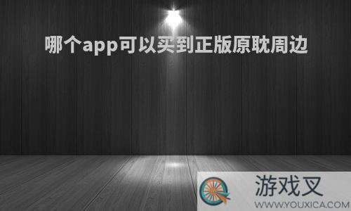 哪个app可以买到正版原耽周边