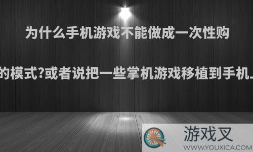 为什么手机游戏不能做成一次性购买的模式?或者说把一些掌机游戏移植到手机上?