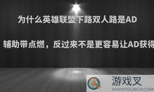 为什么英雄联盟下路双人路是AD带治疗，辅助带点燃，反过来不是更容易让AD获得人头吗?