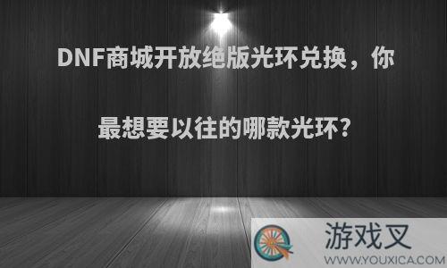 DNF商城开放绝版光环兑换，你最想要以往的哪款光环?