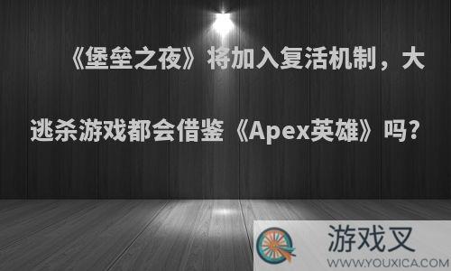 《堡垒之夜》将加入复活机制，大逃杀游戏都会借鉴《Apex英雄》吗?