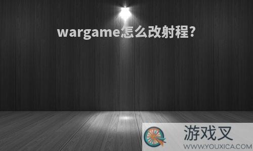 wargame怎么改射程?