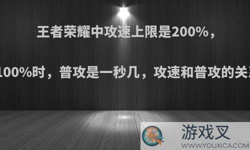 王者荣耀中攻速上限是200%，攻速达到100%时，普攻是一秒几，攻速和普攻的关系是什么?