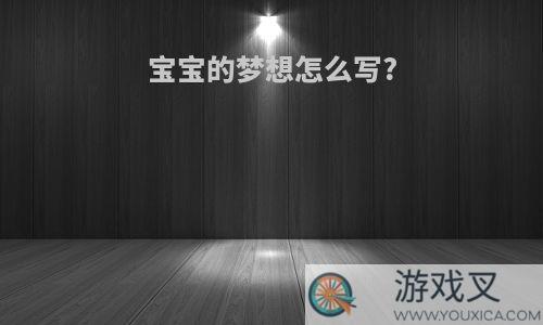宝宝的梦想怎么写?