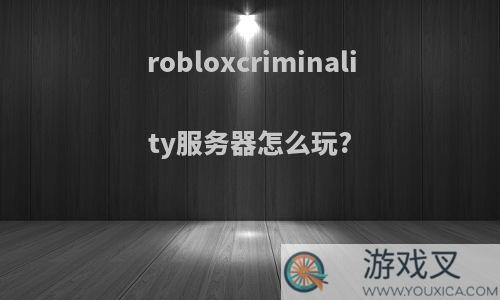 robloxcriminality服务器怎么玩?