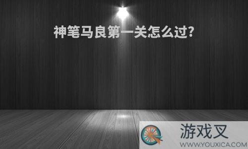 神笔马良第一关怎么过?