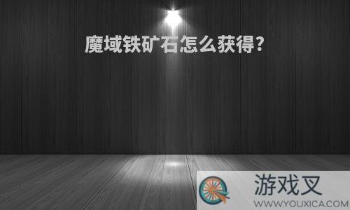 魔域铁矿石怎么获得?