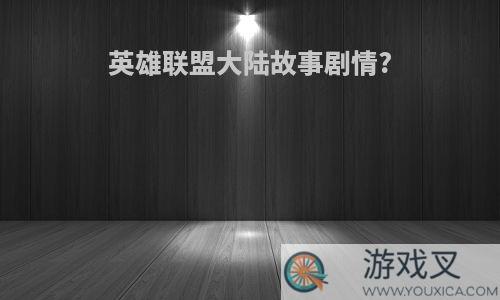 英雄联盟大陆故事剧情?