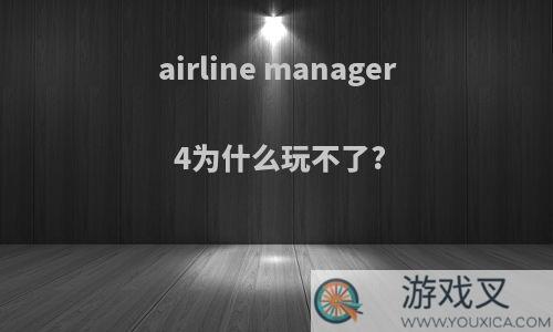 airline manager 4为什么玩不了?