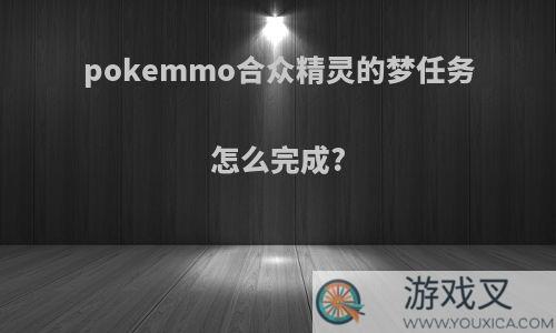 pokemmo合众精灵的梦任务怎么完成?