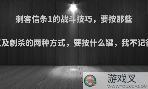 刺客信条1的战斗技巧，要按那些键.以及刺杀的两种方式，要按什么键，我不记得了?