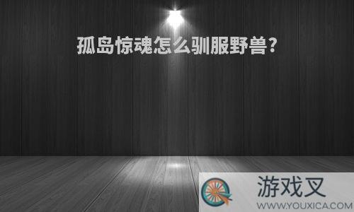 孤岛惊魂怎么驯服野兽?